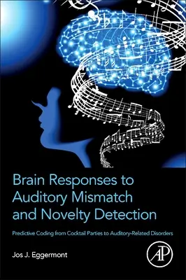 Réponses cérébrales à l'inadéquation auditive et à la détection de la nouveauté : Codage prédictif des cocktails aux troubles liés à l'audition - Brain Responses to Auditory Mismatch and Novelty Detection: Predictive Coding from Cocktail Parties to Auditory-Related Disorders