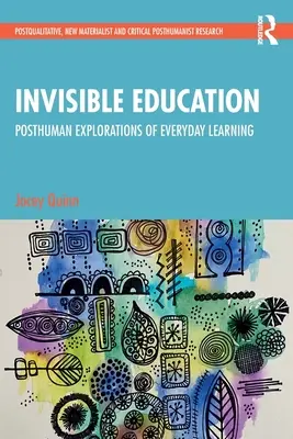 L'éducation invisible : Explorations posthumaines de l'apprentissage au quotidien - Invisible Education: Posthuman Explorations of Everyday Learning
