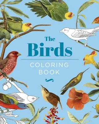 Le livre de coloriage des oiseaux : Livre de coloriage des oiseaux : édition cartonnée - The Birds Coloring Book: Hardback Gift Edition