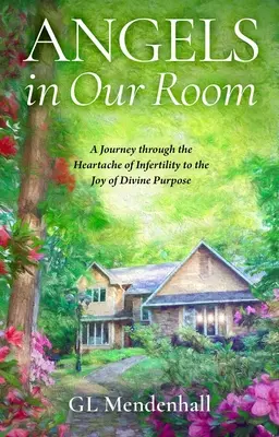 Angels in Our Room : Un voyage à travers le chagrin de l'infertilité jusqu'à la joie du dessein divin - Angels in Our Room: A Journey Through the Heartache of Infertility to the Joy of Divine Purpose