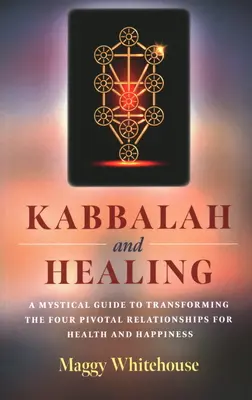 Kabbale et guérison : Un guide mystique pour transformer les quatre relations essentielles à la santé et au bonheur - Kabbalah and Healing: A Mystical Guide to Transforming the Four Pivotal Relationships for Health and Happiness