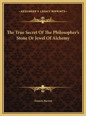 Le vrai secret de la pierre philosophale ou du joyau de l'alchimie - The True Secret Of The Philosopher's Stone Or Jewel Of Alchemy