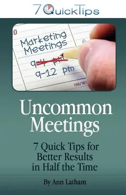 Uncommon Meetings - 7 conseils rapides pour obtenir de meilleurs résultats en deux fois moins de temps - Uncommon Meetings - 7 Quick Tips for Better Results in Half the Time