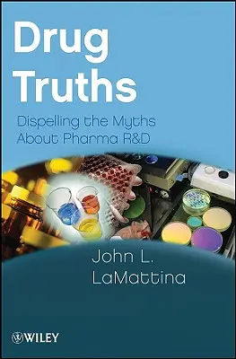 Vérités sur les médicaments : Dissiper les mythes sur la recherche et le développement dans l'industrie pharmaceutique - Drug Truths: Dispelling the Myths about Pharma R & D