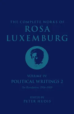 Œuvres complètes de Rosa Luxemburg Volume IV : Écrits politiques 2, sur la révolution (1906-1909) - The Complete Works of Rosa Luxemburg Volume IV: Political Writings 2, on Revolution (1906-1909)