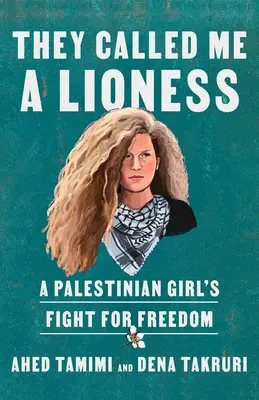 Ils m'ont appelée Lionne : Le combat d'une jeune fille palestinienne pour la liberté - They Called Me a Lioness: A Palestinian Girl's Fight for Freedom