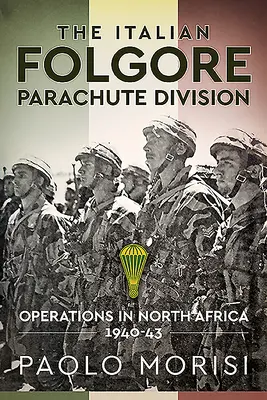 La division italienne de parachutistes Folgore : Les opérations en Afrique du Nord 1940-43 - The Italian Folgore Parachute Division: Operations in North Africa 1940-43