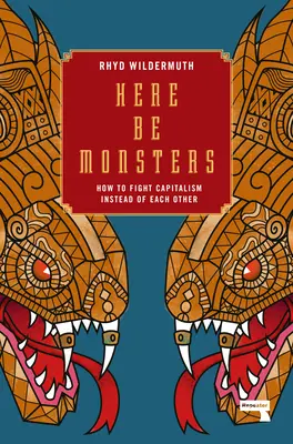 Voici les monstres : Comment combattre le capitalisme au lieu de se battre les uns contre les autres - Here Be Monsters: How to Fight Capitalism Instead of Each Other