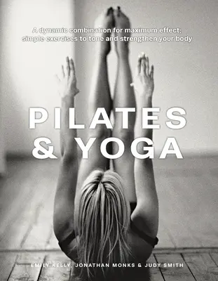 Pilates & Yoga : Une combinaison dynamique pour un effet maximal ; des exercices simples pour tonifier et renforcer votre corps - Pilates & Yoga: A Dynamic Combination for Maximum Effect; Simple Exercises to Tone and Strengthen Your Body