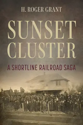 La grappe du crépuscule : La saga d'un chemin de fer d'intérêt local - Sunset Cluster: A Shortline Railroad Saga