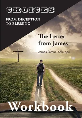 Choices : De la décision à la bénédiction : Le cahier d'exercices de la lettre de Jacques : De la tromperie à la bénédiction - Choices: From Decition to Blessing: The Letter from James Workbook: From Deception to Blessing