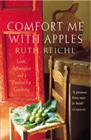 Comfort Me With Apples - Love, Adventure and a Passion for Cooking (Réconfortez-moi avec des pommes - Amour, aventure et passion pour la cuisine) - Comfort Me With Apples - Love, Adventure and a Passion for Cooking