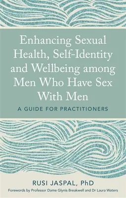 Améliorer la santé sexuelle, l'identité personnelle et le bien-être des hommes ayant des rapports sexuels avec des hommes : Un guide pour les praticiens - Enhancing Sexual Health, Self-Identity and Wellbeing Among Men Who Have Sex with Men: A Guide for Practitioners