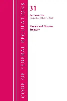Code of Federal Regulations, Title 31 Money and Finance 500-End, Révisé le 1er juillet 2020 (Office of the Federal Register (U S )) - Code of Federal Regulations, Title 31 Money and Finance 500-End, Revised as of July 1, 2020 (Office of the Federal Register (U S ))