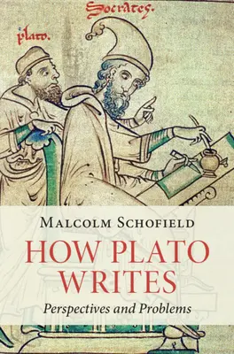 Comment Platon écrit - Perspectives et problèmes (Schofield Malcolm (Université de Cambridge)) - How Plato Writes - Perspectives and Problems (Schofield Malcolm (University of Cambridge))