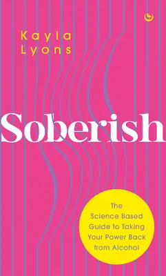 Sobriété : Le guide scientifique pour reprendre le pouvoir face à l'alcool - Soberish: The Science-Based Guide to Taking Your Power Back from Alcohol