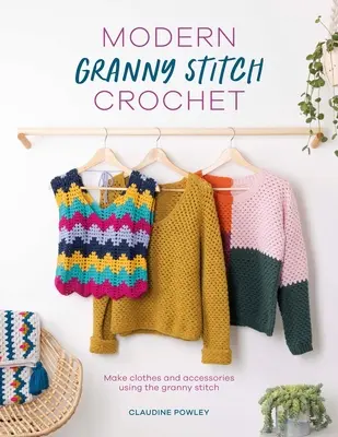 Modern Granny Stitch Crochet : Crocheter des vêtements et des accessoires en utilisant le point de Granny Square - Modern Granny Stitch Crochet: Crochet Clothes and Accessories Using the Granny Square Stitch