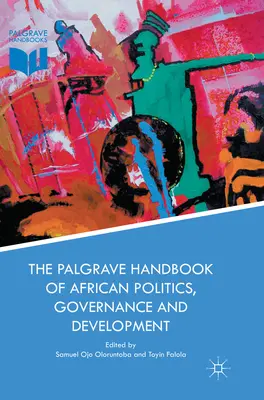 The Palgrave Handbook of African Politics, Governance and Development (Manuel Palgrave sur la politique, la gouvernance et le développement en Afrique) - The Palgrave Handbook of African Politics, Governance and Development