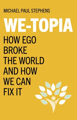 We-Topia : Comment l'ego a brisé le monde et comment nous pouvons le réparer - We-Topia: How Ego Broke the World and How We Can Fix It
