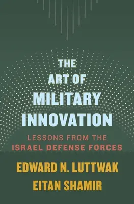 L'art de l'innovation militaire : Les leçons des forces de défense israéliennes - The Art of Military Innovation: Lessons from the Israel Defense Forces