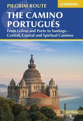 Le Camino Portugus : De Lisbonne et Porto à Santiago - Caminos centraux, côtiers et spirituels - The Camino Portugus: From Lisbon and Porto to Santiago - Central, Coastal and Spiritual Caminos