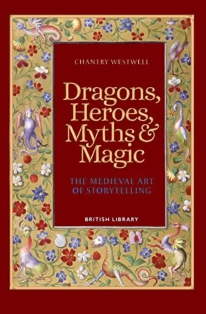 Dragons, héros, mythes et magie - L'art médiéval de raconter des histoires (édition de poche) - Dragons, Heroes, Myths & Magic - The Medieval Art of Storytelling (Paperback Edition)