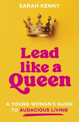 Lead Like a Queen : Le guide d'une jeune femme pour une vie audacieuse - Lead Like a Queen: A Young Woman's Guide to Audacious Living
