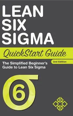 Guide de démarrage rapide Lean Six Sigma : Guide de démarrage rapide : Lean Six Sigma simplifié pour les débutants - Lean Six Sigma QuickStart Guide: The Simplified Beginner's Guide to Lean Six Sigma