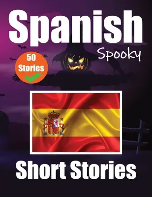50 histoires courtes et effrayantes en espagnol Journées bilingues en anglais et en espagnol : Histoires hantées en anglais et en espagnol Apprendre l'espagnol - 50 Short Spooky Storiеs in Spanish A Bilingual Journеy in English and Spanish: Haunted Tales in English and Spanish Learn Spanish Language