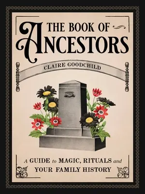 Le livre des ancêtres : Un guide sur la magie, les rituels et l'histoire de votre famille - The Book of Ancestors: A Guide to Magic, Rituals, and Your Family History