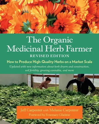 L'agriculteur d'herbes médicinales biologiques, édition révisée : Comment produire des herbes de haute qualité à l'échelle du marché - The Organic Medicinal Herb Farmer, Revised Edition: How to Produce High-Quality Herbs on a Market Scale