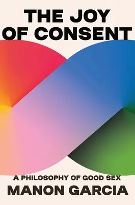 La joie du consentement : Une philosophie du bon sexe - The Joy of Consent: A Philosophy of Good Sex