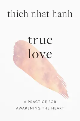 L'amour véritable : Une pratique pour l'éveil du cœur - True Love: A Practice for Awakening the Heart
