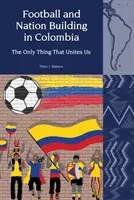 Football et construction de la nation en Colombie (2010-2018) - La seule chose qui nous unit - Football and Nation Building in Colombia (2010-2018) - The Only Thing That Unites Us