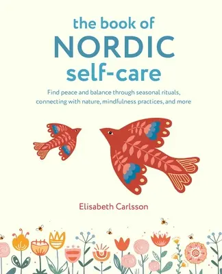 Le livre des soins nordiques : Trouvez la paix et l'équilibre grâce aux rituels saisonniers, à la connexion avec la nature, aux pratiques de pleine conscience, etc. - The Book of Nordic Self-Care: Find Peace and Balance Through Seasonal Rituals, Connecting with Nature, Mindfulness Practices, and More