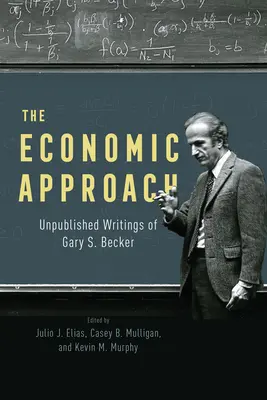 L'approche économique : Écrits inédits de Gary S. Becker - The Economic Approach: Unpublished Writings of Gary S. Becker