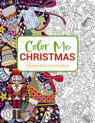 Color Me Christmas : Un livre de coloriage festif pour adultes - Color Me Christmas: A Festive Adult Coloring Book