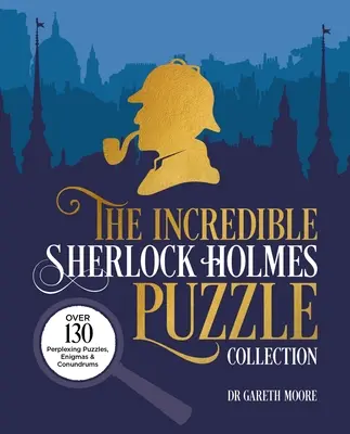 L'incroyable collection d'énigmes de Sherlock Holmes : Plus de 130 puzzles, énigmes et conundrums déroutants - The Incredible Sherlock Holmes Puzzle Collection: Over 130 Perplexing Puzzles, Enigmas and Conundrums