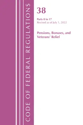 Code of Federal Regulations, Title 38 Pensions Bonuses 0-17, Révisé le 1er juillet 2022 (Office of the Federal Register (U S )) - Code of Federal Regulations, Title 38 Pensions Bonuses 0-17, Revised as of July 1, 2022 (Office of the Federal Register (U S ))