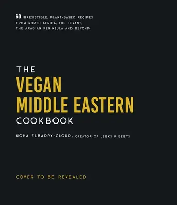 Le livre de cuisine végétalienne du Moyen-Orient : 60 recettes irrésistibles à base de plantes d'Afrique du Nord, du Levant, de la péninsule arabique et d'ailleurs - The Vegan Middle Eastern Cookbook: 60 Irresistible, Plant-Based Recipes from North Africa, the Levant, the Arabian Peninsula and Beyond