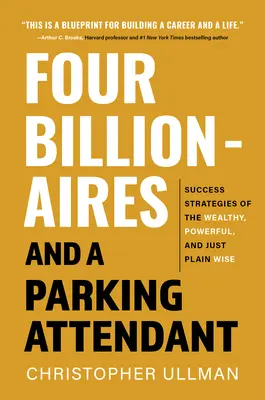 Quatre milliardaires et un gardien de parking : Les stratégies de réussite des riches, des puissants et des tout simplement sages - Four Billionaires and a Parking Attendant: Success Strategies from the Wealthy, Powerful, and Just Plain Wise