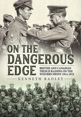 À la lisière du danger : les raids de tranchées britanniques et canadiens sur le front occidental 1914-1918 - On the Dangerous Edge: British and Canadian Trench Raiding on the Western Front 1914-1918