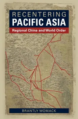 Recentrer l'Asie du Pacifique : La Chine régionale et l'ordre mondial - Recentering Pacific Asia: Regional China and World Order