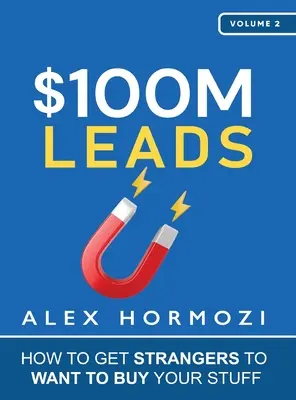 100M Leads : Comment faire en sorte que des inconnus veuillent acheter vos produits - $100M Leads: How to Get Strangers To Want To Buy Your Stuff