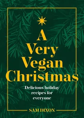 Un Noël très végétalien : Recettes à base de plantes pour célébrer avec style - A Very Vegan Christmas: Plant-Based Recipes for Celebrating in Style