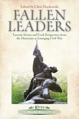 Leaders déchus : Histoires préférées et nouvelles perspectives des historiens de la guerre civile émergente - Fallen Leaders: Favorite Stories and Fresh Perspectives from the Historians of Emerging Civil War