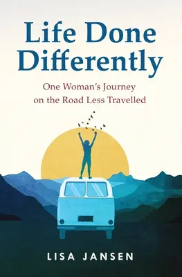 La vie faite différemment : Le voyage d'une femme sur le chemin le moins fréquenté - Life Done Differently: One Woman's Journey on the Road Less Travelled