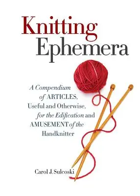 Knitting Ephemera : Un recueil d'articles, utiles ou non, pour l'édification et l'amusement de la tricoteuse à la main - Knitting Ephemera: A Compendium of Articles, Useful and Otherwise, for the Edification and Amusement of the Handknitter