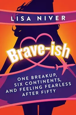 Brave-Ish : Une rupture, six continents, et se sentir sans peur après cinquante ans - Brave-Ish: One Breakup, Six Continents, and Feeling Fearless After Fifty