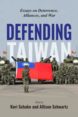 Défendre Taïwan : Essais sur la dissuasion, les alliances et la guerre - Defending Taiwan: Essays on Deterrence, Alliances, and War